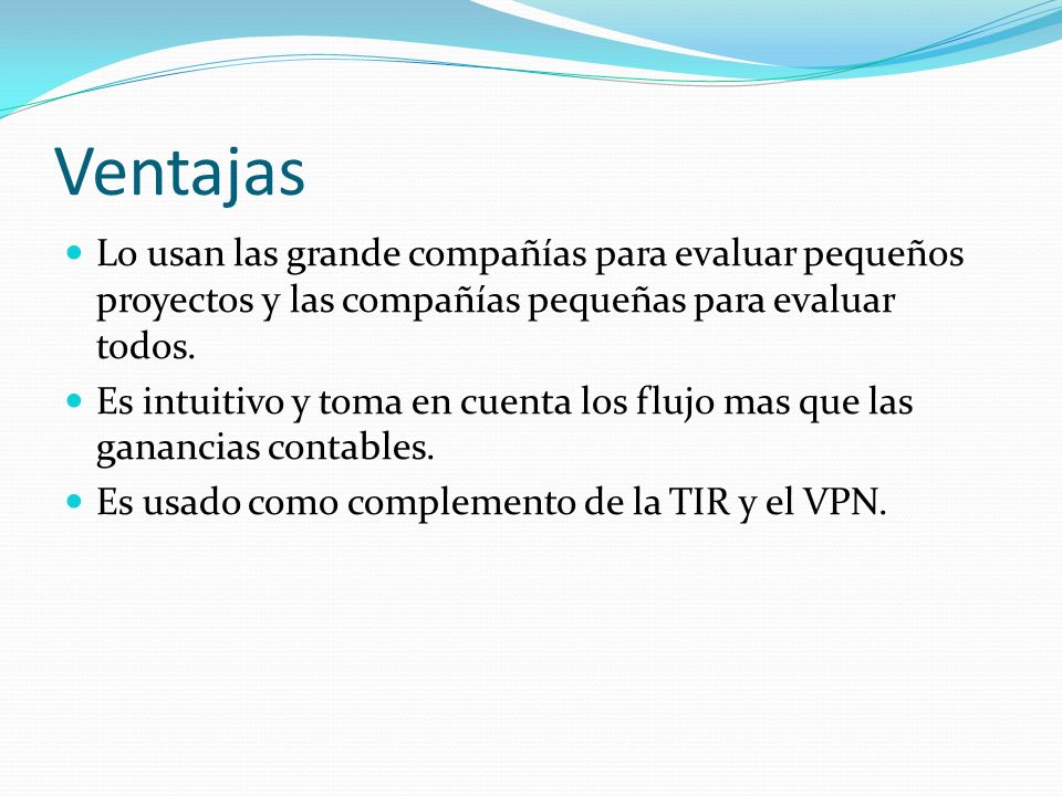 Ventajas Lo usan las grande compañías para evaluar pequeños proyectos y las compañías pequeñas para evaluar todos.