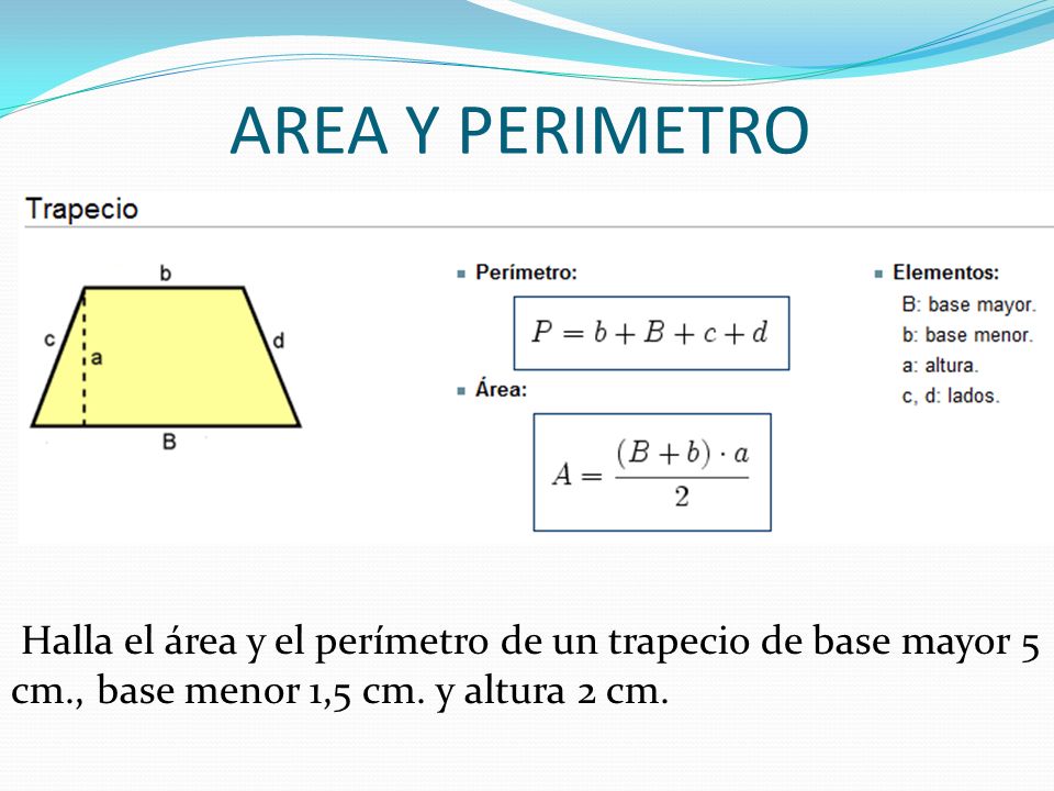 AREA Y PERIMETRO Halla el área y el perímetro de un trapecio de base mayor 5 cm., base menor 1,5 cm.
