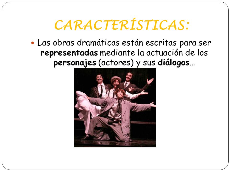 CARACTERÍSTICAS: Las obras dramáticas están escritas para ser representadas mediante la actuación de los personajes (actores) y sus diálogos…