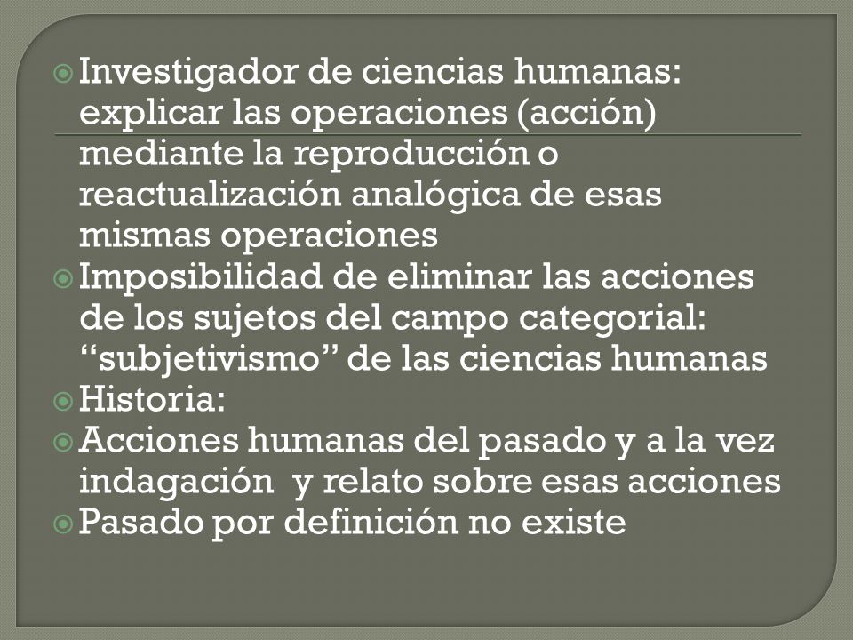 Investigador de ciencias humanas: explicar las operaciones (acción) mediante la reproducción o reactualización analógica de esas mismas operaciones