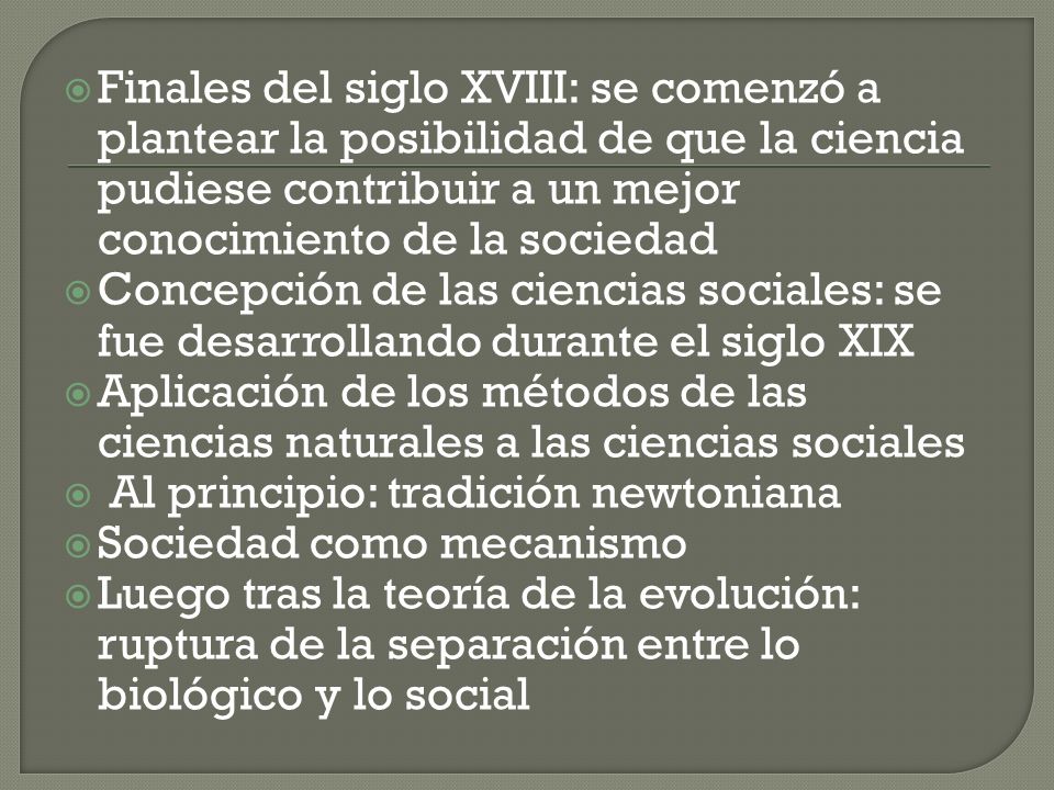 Finales del siglo XVIII: se comenzó a plantear la posibilidad de que la ciencia pudiese contribuir a un mejor conocimiento de la sociedad
