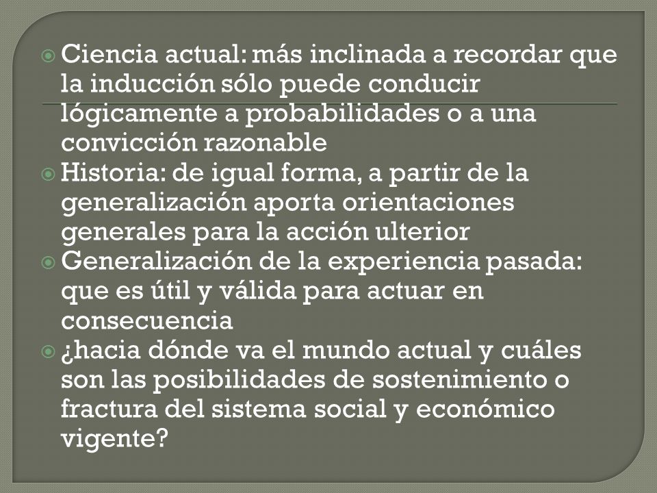 Ciencia actual: más inclinada a recordar que la inducción sólo puede conducir lógicamente a probabilidades o a una convicción razonable