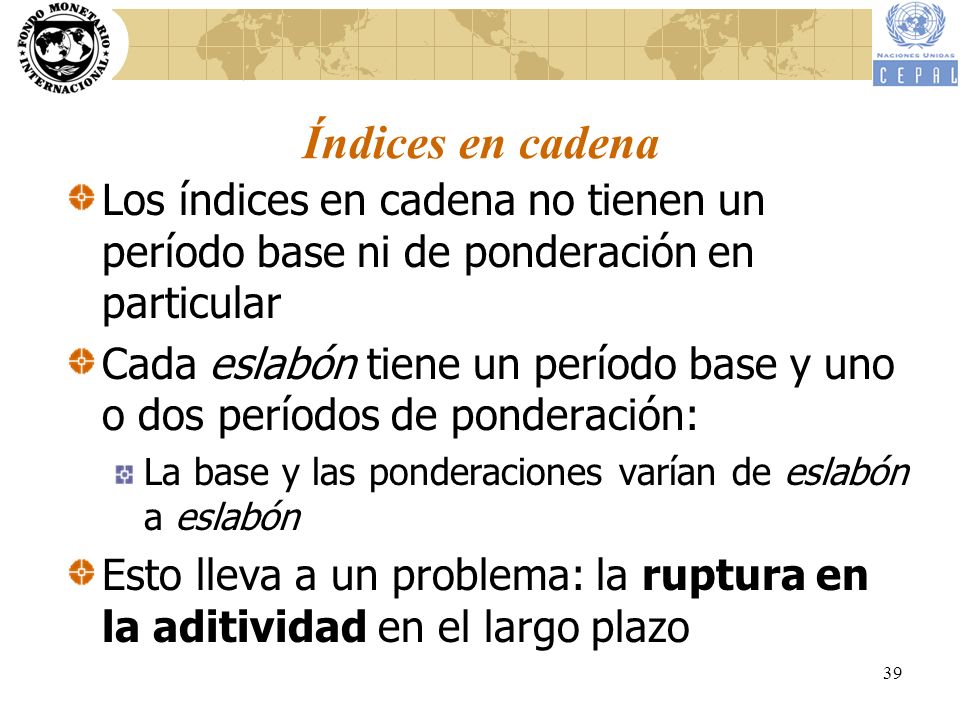 Índices en cadena Los índices en cadena no tienen un período base ni de ponderación en particular.