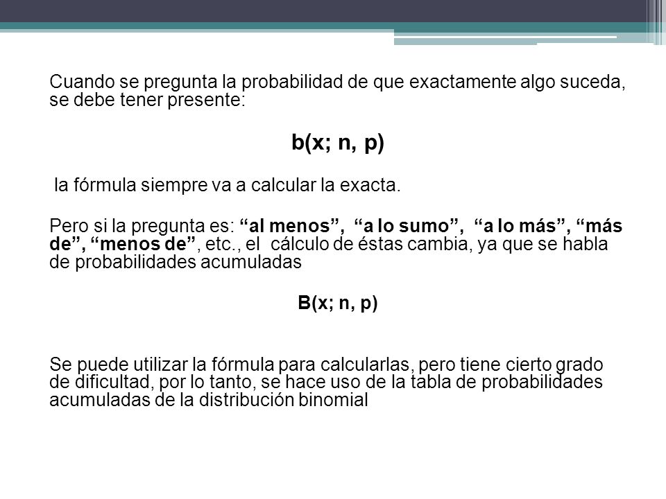 Cuando se pregunta la probabilidad de que exactamente algo suceda, se debe tener presente: