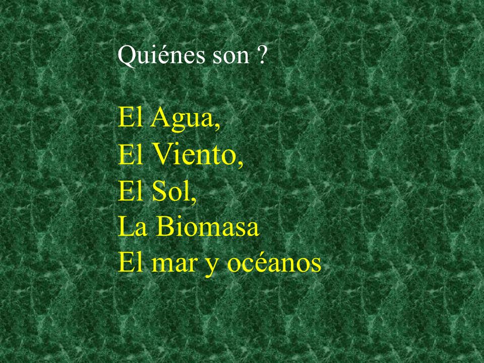 Quiénes son El Agua, El Viento, El Sol, La Biomasa El mar y océanos