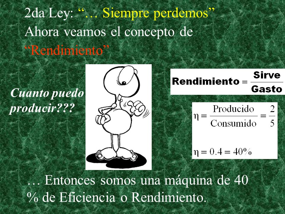 … Entonces somos una máquina de 40 % de Eficiencia o Rendimiento.