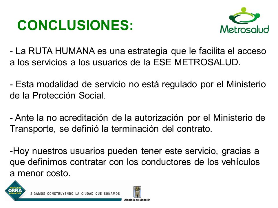 CONCLUSIONES: La RUTA HUMANA es una estrategia que le facilita el acceso. a los servicios a los usuarios de la ESE METROSALUD.