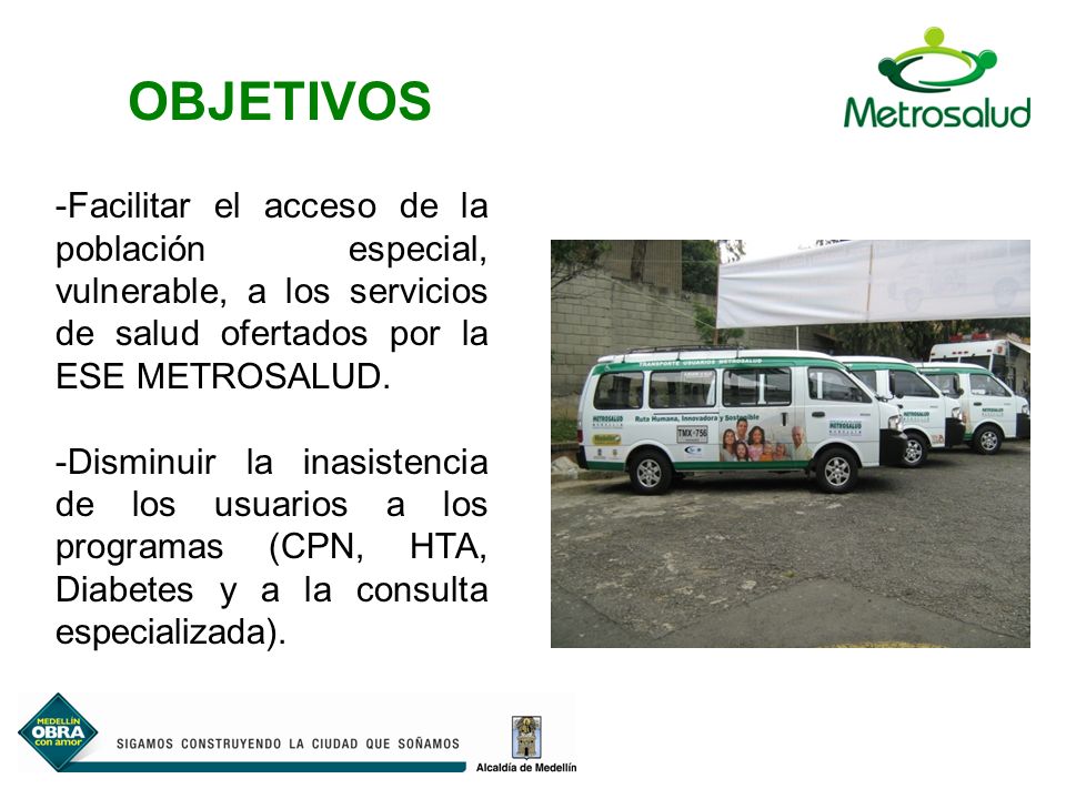 OBJETIVOS Facilitar el acceso de la población especial, vulnerable, a los servicios de salud ofertados por la ESE METROSALUD.