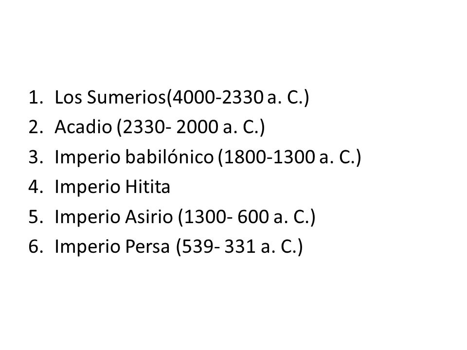 Los Sumerios( a. C.) Acadio ( a. C.) Imperio babilónico ( a. C.) Imperio Hitita.