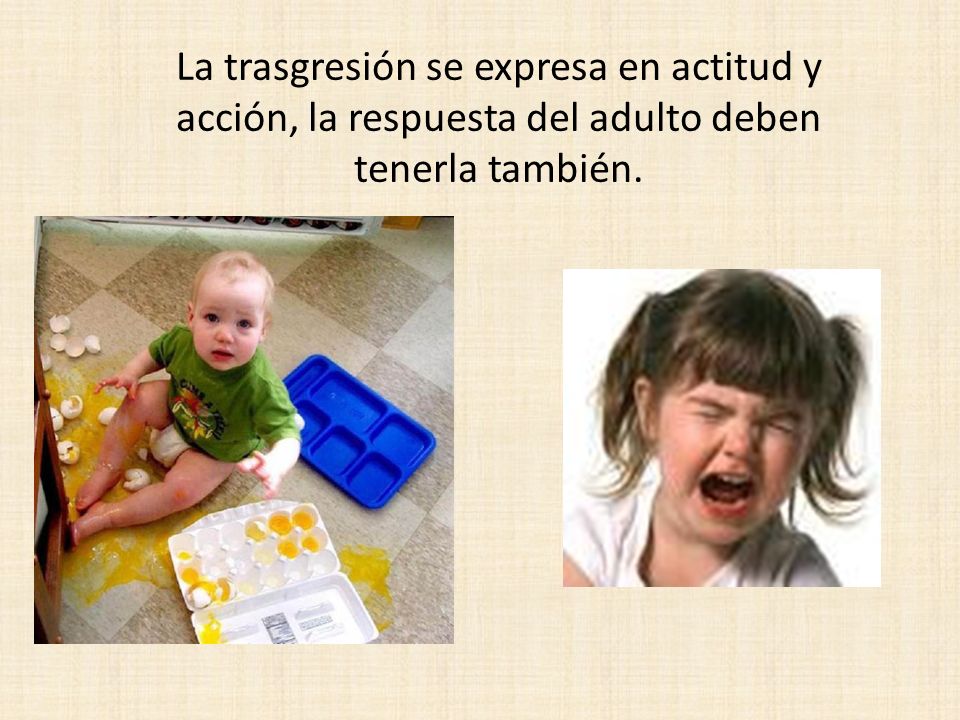 La trasgresión se expresa en actitud y acción, la respuesta del adulto deben tenerla también.