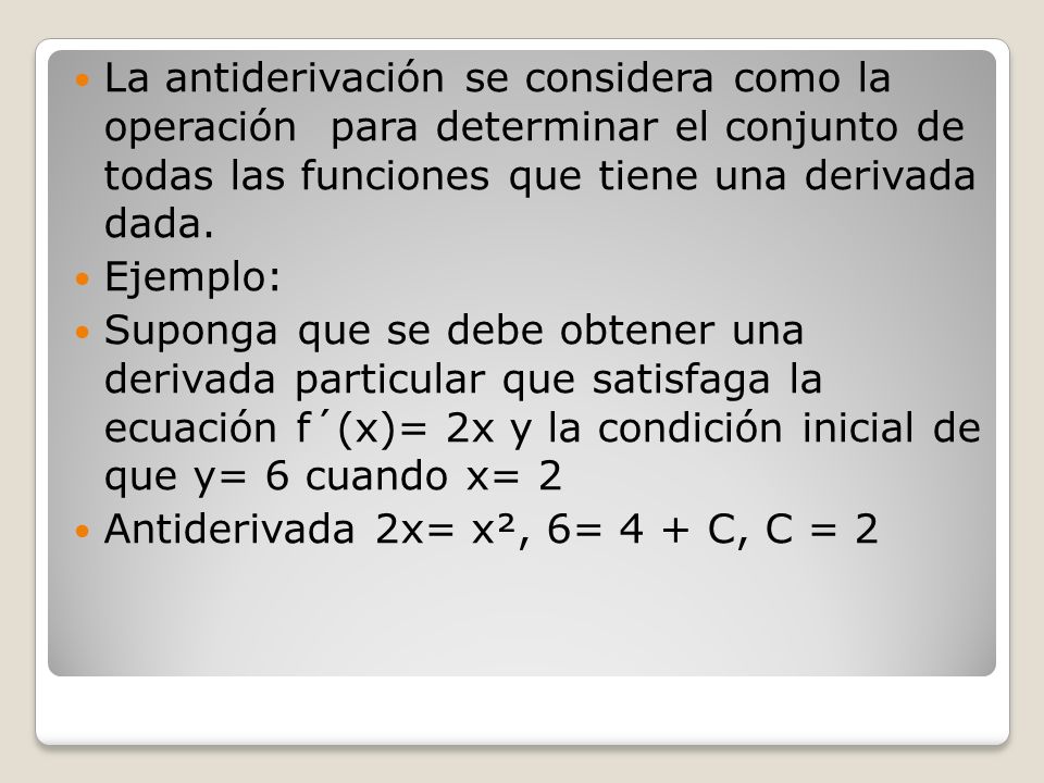 La antiderivación se considera como la operación para determinar el conjunto de todas las funciones que tiene una derivada dada.