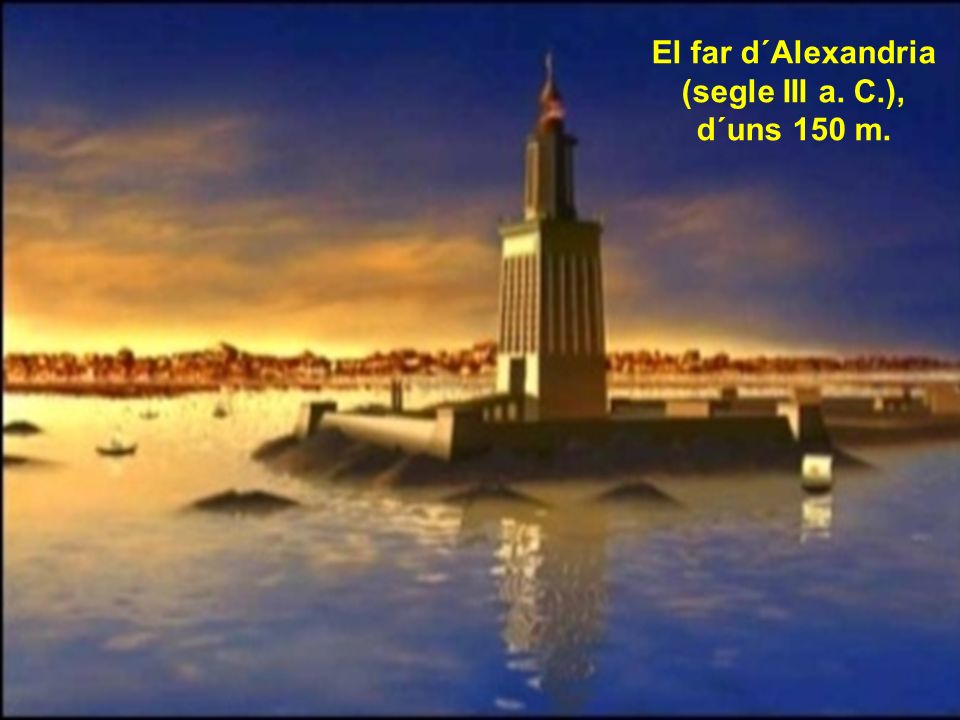 El far d´Alexandria (segle III a. C.), d´uns 150 m.