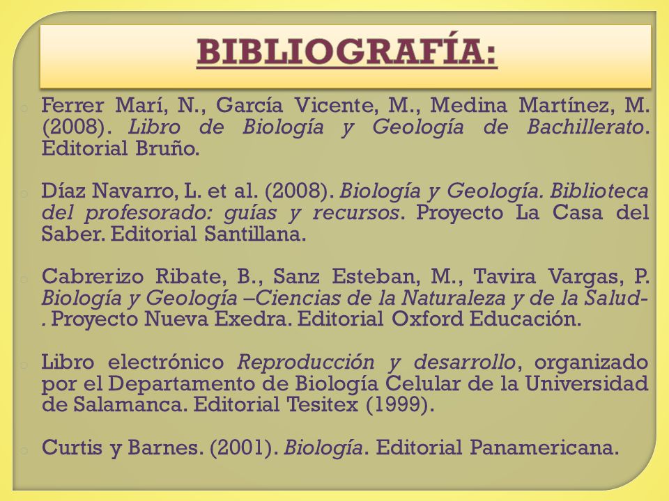 BIBLIOGRAFÍA: Ferrer Marí, N., García Vicente, M., Medina Martínez, M. (2008). Libro de Biología y Geología de Bachillerato. Editorial Bruño.