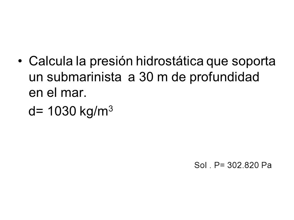 Calcula la presión hidrostática que soporta un submarinista a 30 m de profundidad en el mar.