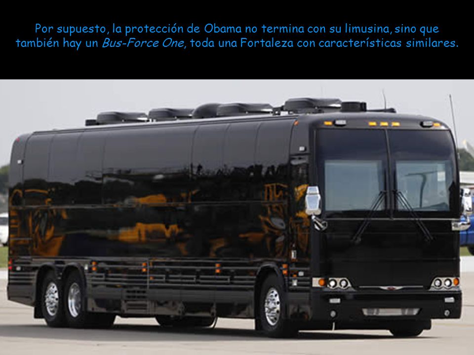 Por supuesto, la protección de Obama no termina con su limusina, sino que también hay un Bus-Force One, toda una Fortaleza con características similares.
