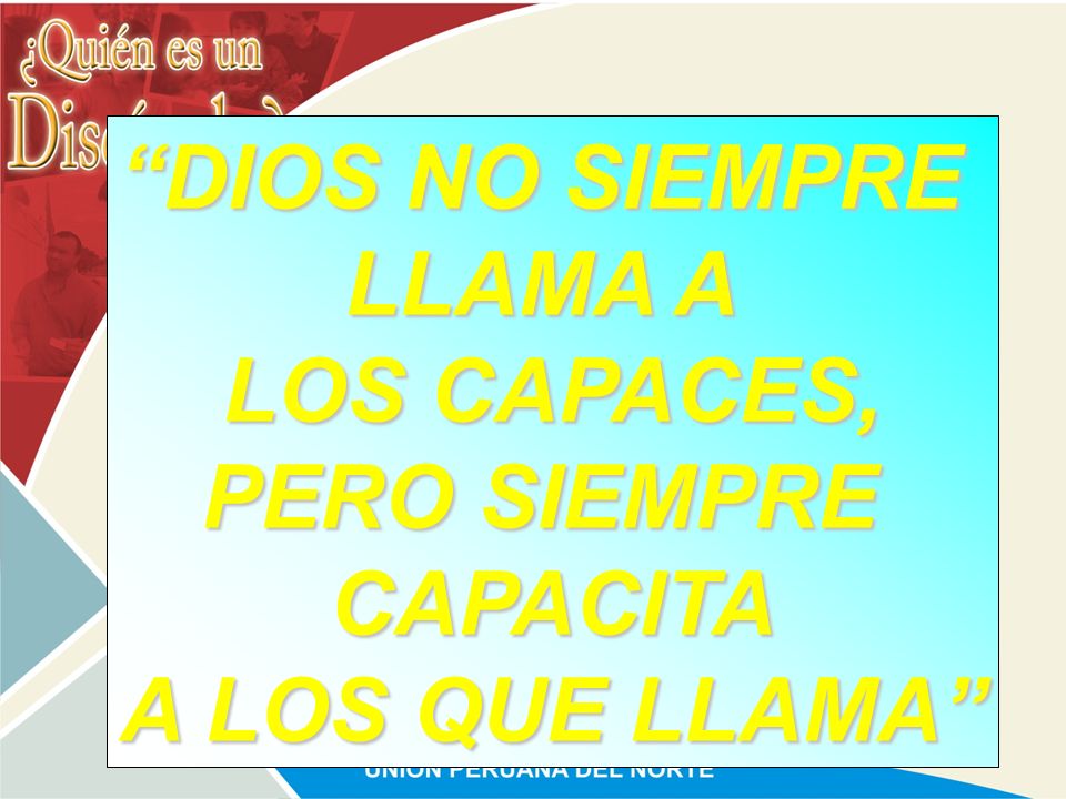 DIOS NO SIEMPRE LLAMA A LOS CAPACES, PERO SIEMPRE CAPACITA A LOS QUE LLAMA