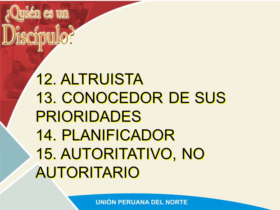 12. ALTRUISTA 13. CONOCEDOR DE SUS PRIORIDADES 14. PLANIFICADOR 15. AUTORITATIVO, NO AUTORITARIO