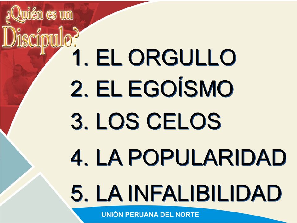1. EL ORGULLO 2. EL EGOÍSMO 3. LOS CELOS 4. LA POPULARIDAD 5. LA INFALIBILIDAD