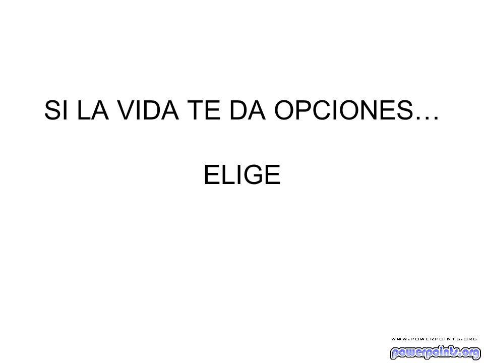 SI LA VIDA TE DA OPCIONES… ELIGE