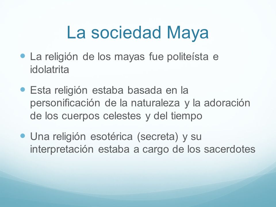 La sociedad Maya La religión de los mayas fue politeísta e idolatrita