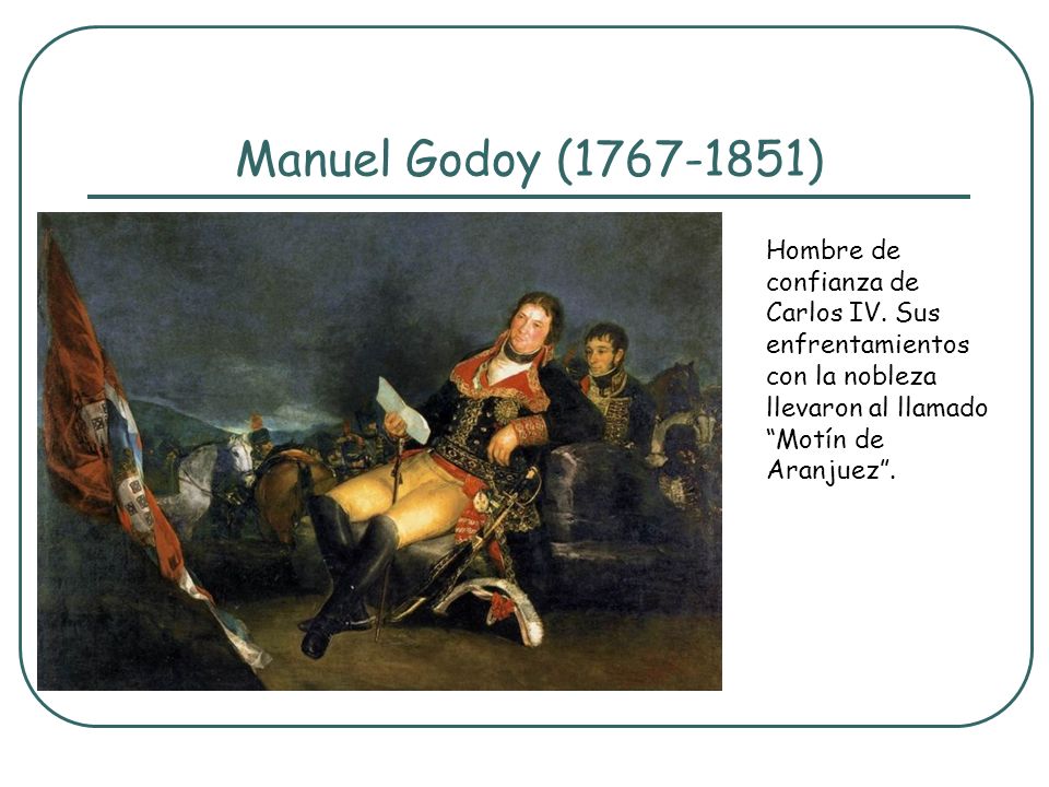 Manuel Godoy ( ) Hombre de confianza de Carlos IV.