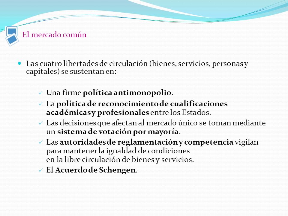 El mercado común Las cuatro libertades de circulación (bienes, servicios, personas y capitales) se sustentan en: