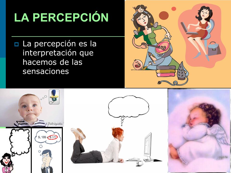LA PERCEPCIÓN La percepción es la interpretación que hacemos de las sensaciones