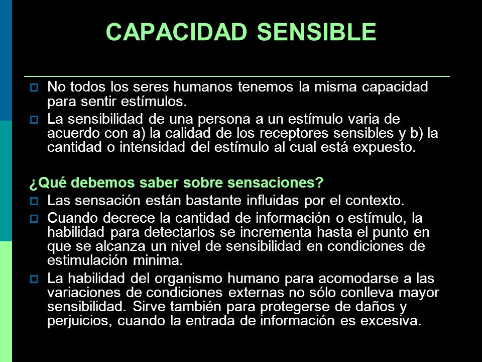 CAPACIDAD SENSIBLE No todos los seres humanos tenemos la misma capacidad para sentir estímulos.