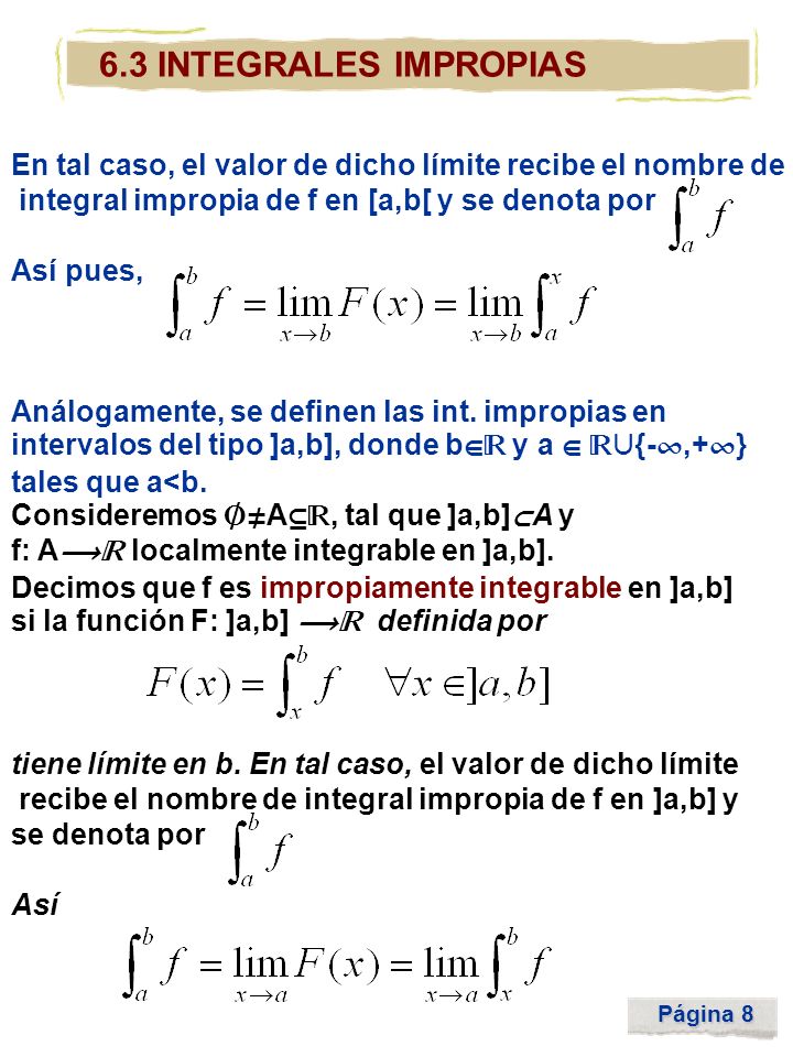 6.3 INTEGRALES IMPROPIAS En tal caso, el valor de dicho límite recibe el nombre de. integral impropia de f en [a,b[ y se denota por.