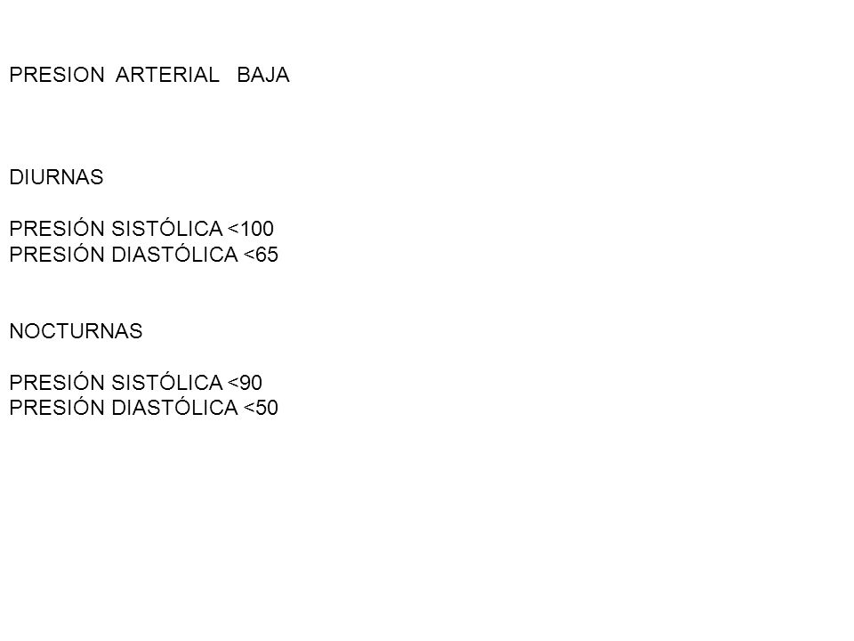 PRESION ARTERIAL BAJA DIURNAS. PRESIÓN SISTÓLICA <100 PRESIÓN DIASTÓLICA <65.