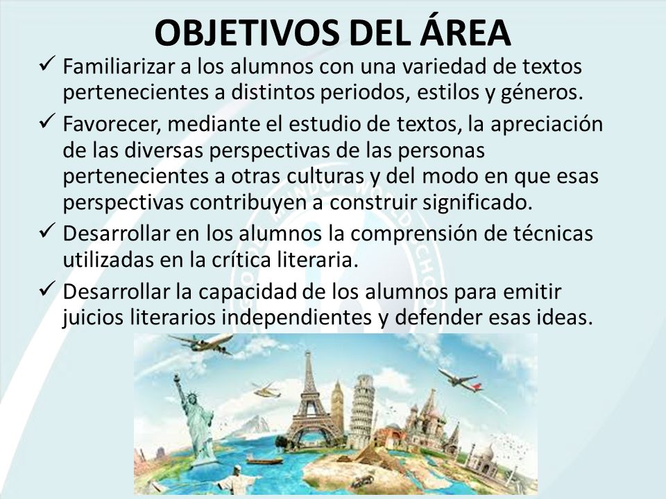 OBJETIVOS DEL ÁREA Familiarizar a los alumnos con una variedad de textos pertenecientes a distintos periodos, estilos y géneros.
