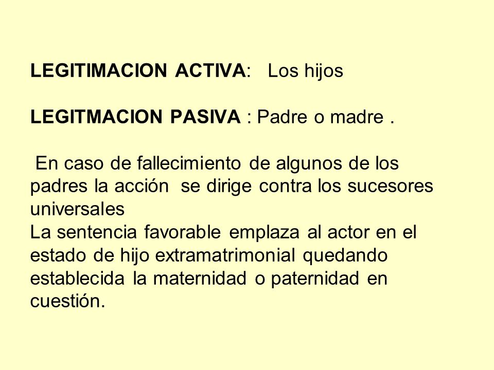 LEGITIMACION ACTIVA: Los hijos LEGITMACION PASIVA : Padre o madre