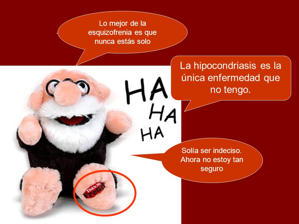 La hipocondriasis es la única enfermedad que no tengo.