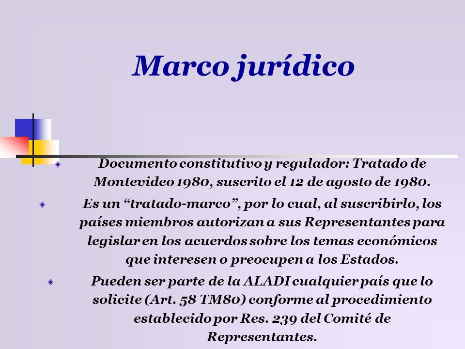 Marco jurídico Documento constitutivo y regulador: Tratado de Montevideo 1980, suscrito el 12 de agosto de