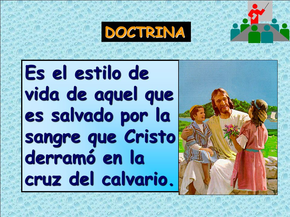DOCTRINA Es el estilo de vida de aquel que es salvado por la sangre que Cristo derramó en la cruz del calvario.