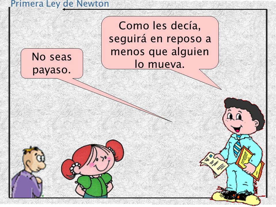 Como les decía, seguirá en reposo a menos que alguien lo mueva.