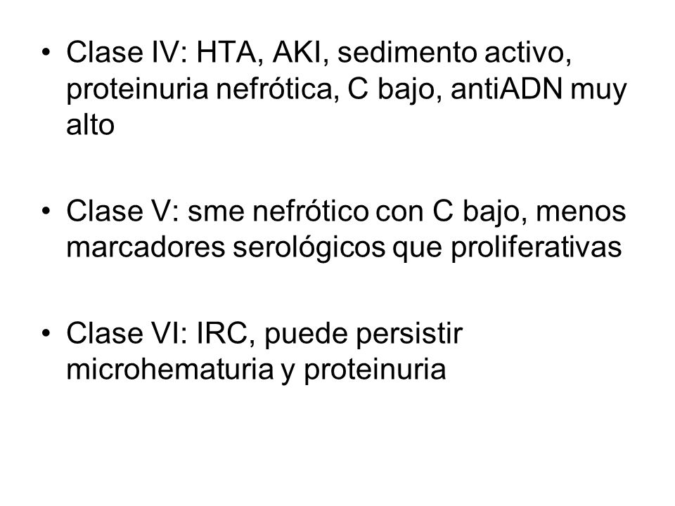 Clase IV: HTA, AKI, sedimento activo, proteinuria nefrótica, C bajo, antiADN muy alto