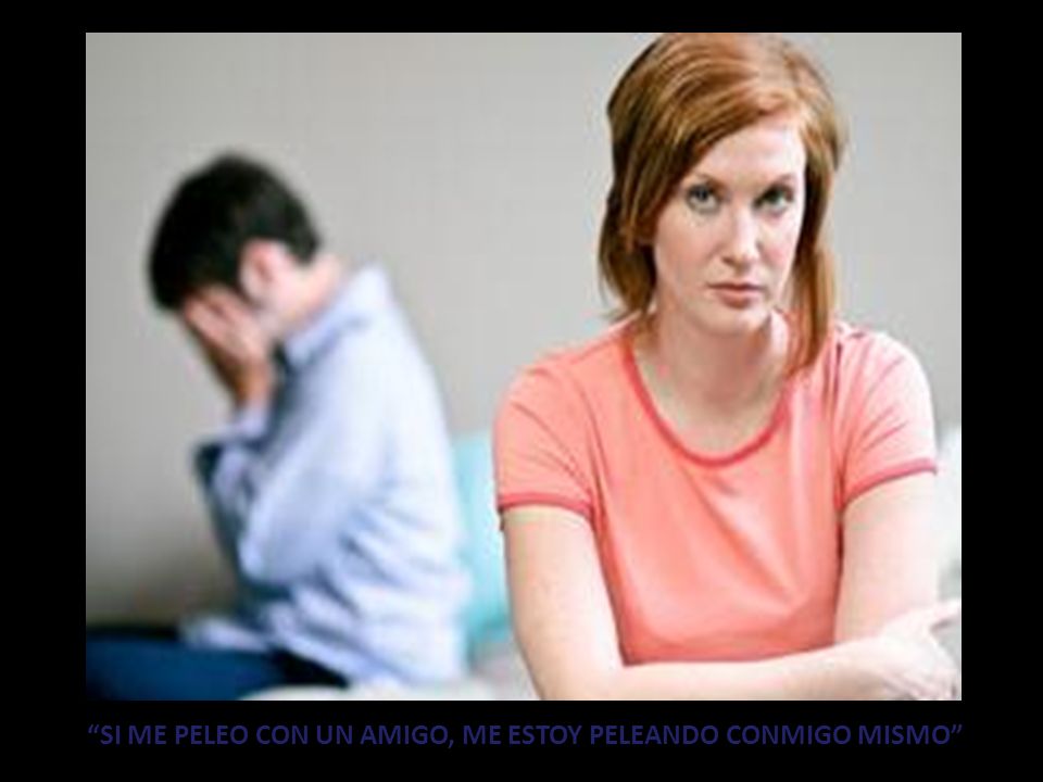 SI ME PELEO CON UN AMIGO, ME ESTOY PELEANDO CONMIGO MISMO