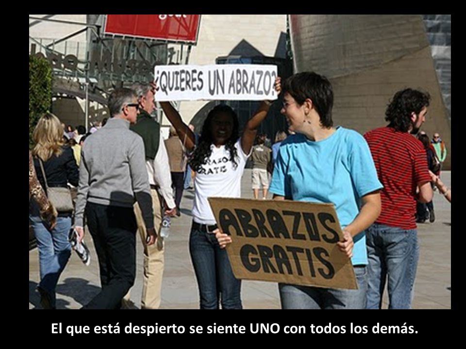 El que está despierto se siente UNO con todos los demás.