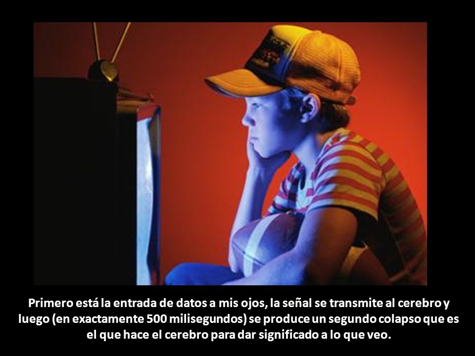 Primero está la entrada de datos a mis ojos, la señal se transmite al cerebro y luego (en exactamente 500 milisegundos) se produce un segundo colapso que es el que hace el cerebro para dar significado a lo que veo.