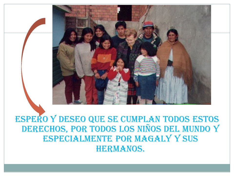 Espero y deseo que se cumplan todos estos derechos, por todos los niños del mundo y especialmente por Magaly y sus hermanos.