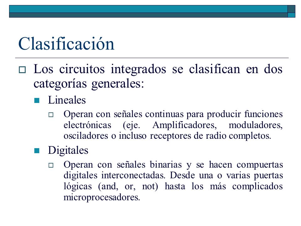 Clasificación Los circuitos integrados se clasifican en dos categorías generales: Lineales.