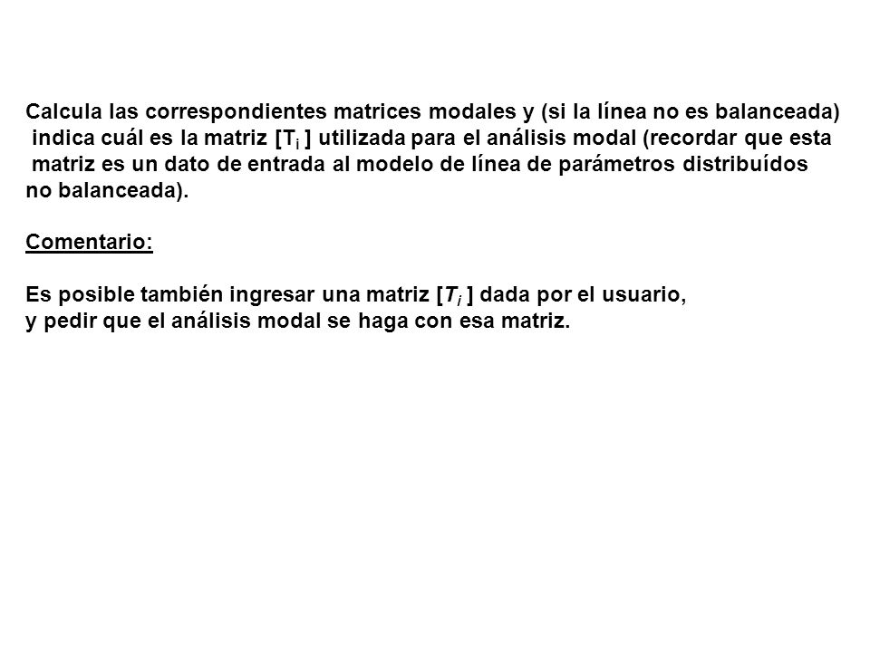 Calcula las correspondientes matrices modales y (si la línea no es balanceada)