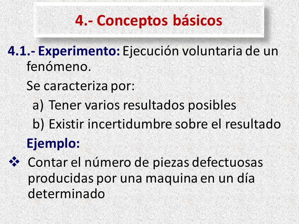 4.- Conceptos básicos Experimento: Ejecución voluntaria de un fenómeno. Se caracteriza por: