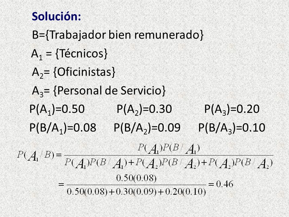 Solución: B={Trabajador bien remunerado} A1 = {Técnicos} A2= {Oficinistas} A3= {Personal de Servicio}