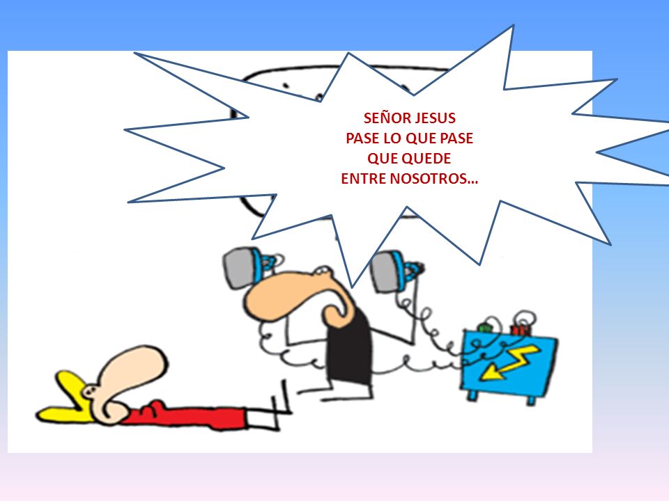 SEÑOR JESUS PASE LO QUE PASE QUE QUEDE ENTRE NOSOTROS…