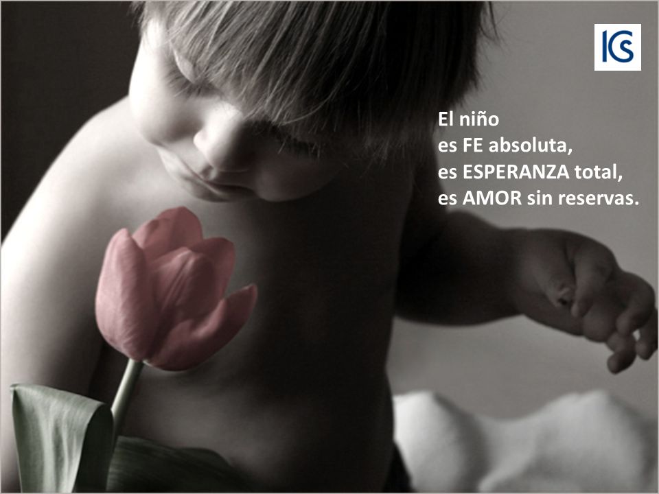 El niño es FE absoluta, es ESPERANZA total, es AMOR sin reservas.