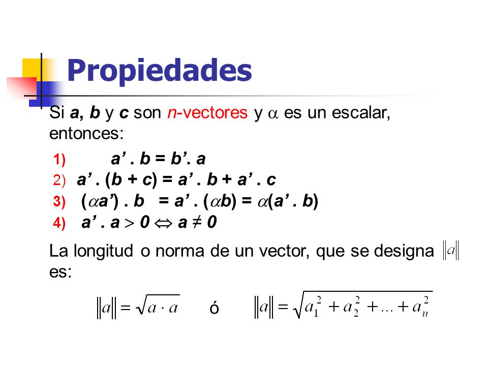 Propiedades Si a, b y c son n-vectores y  es un escalar, entonces:
