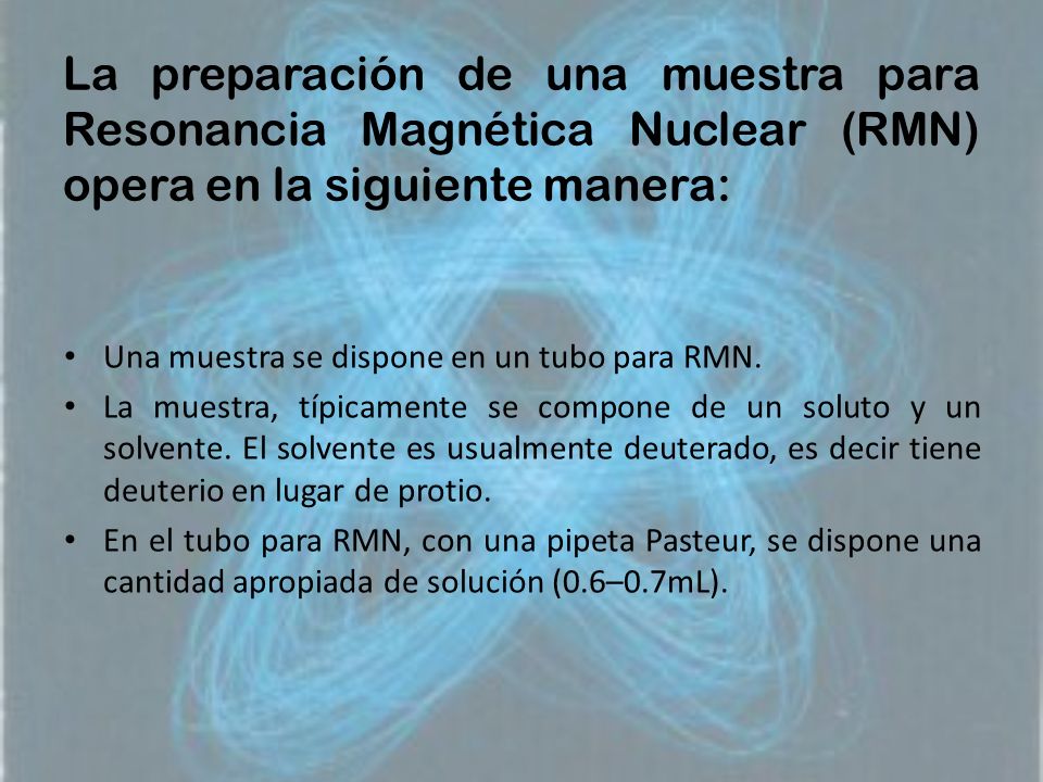 La preparación de una muestra para Resonancia Magnética Nuclear (RMN) opera en la siguiente manera: