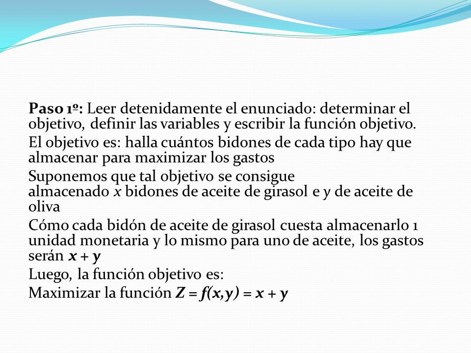 Paso 1º: Leer detenidamente el enunciado: determinar el objetivo, definir las variables y escribir la función objetivo.